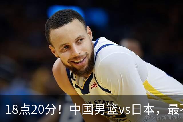 18点20分!中国男篮vs日本,最不利消息传来,郭士强进决赛更难了